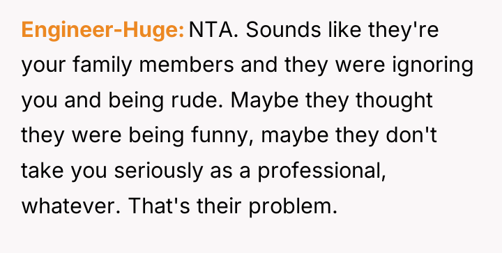 Engineer-Huge NTA. Sounds like they're your family members and they...