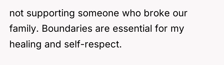 not supporting someone who broke our family. Boundaries are essential...
