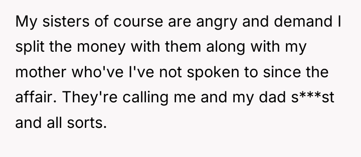 My sisters of course are angry and demand I split...