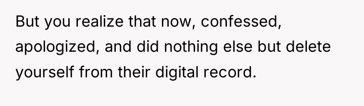 But you realize that now, confessed, apologized, and did nothing...