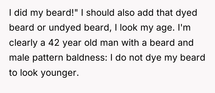 I did my beard!" I should also add that dyed...
