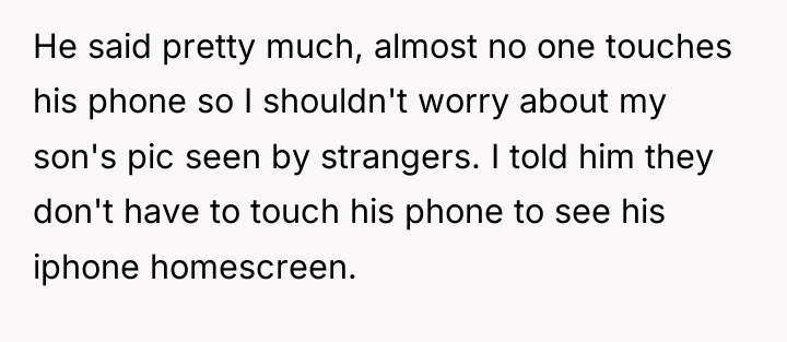 He said pretty much, almost no one touches his phone...