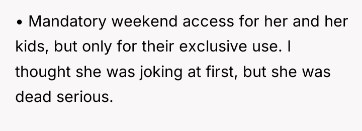 • Mandatory weekend access for her and her kids, but...