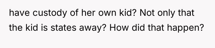 have custody of her own kid? Not only that the...