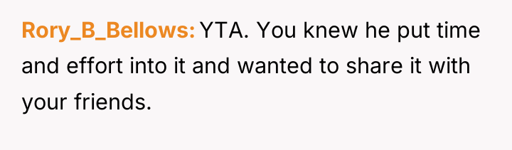 Rory_B_Bellows YTA. You knew he put time and effort into...