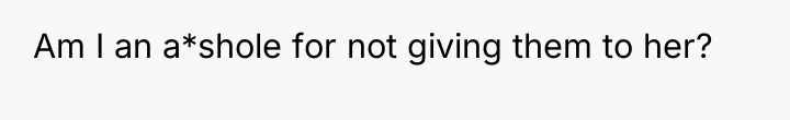 Am I an a*shole for not giving them to her?