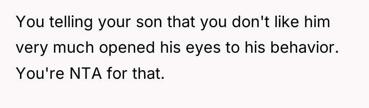 You telling your son that you don't like him very...