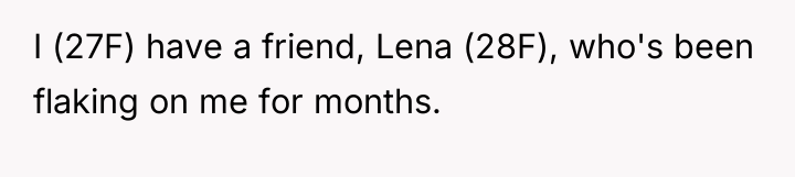 I (27F) have a friend, Lena (28F), who's been flaking...