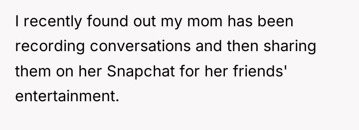 I recently found out my mom has been recording conversations...