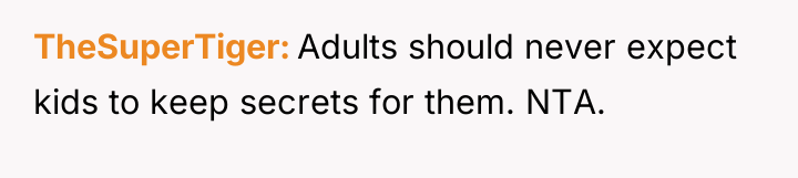 TheSuperTiger Adults should never expect kids to keep secrets for...