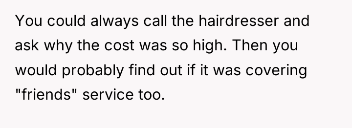 You could always call the hairdresser and ask why the...