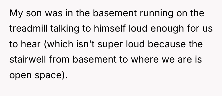 My son was in the basement running on the treadmill...