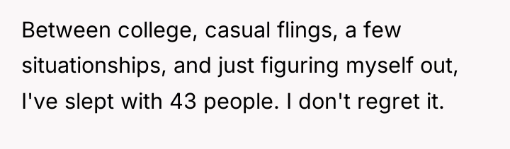 Between college, casual flings, a few situationships, and just figuring...