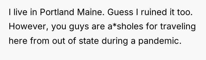 I live in Portland Maine. Guess I ruined it too....
