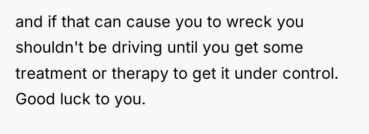 and if that can cause you to wreck you shouldn't...