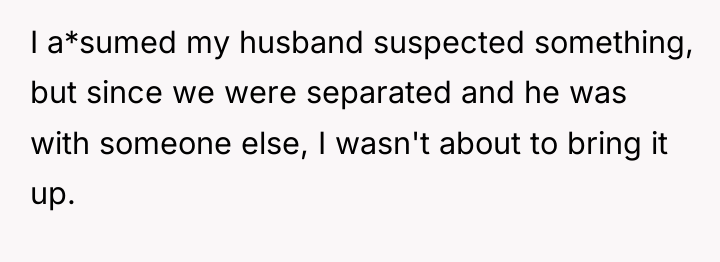 I a*sumed my husband suspected something, but since we were...