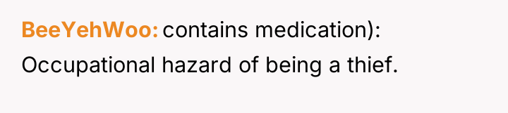 BeeYehWoo contains medication): Occupational hazard of being a thief.