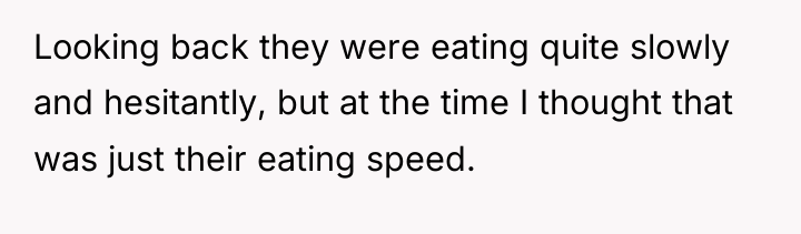 Looking back they were eating quite slowly and hesitantly, but...
