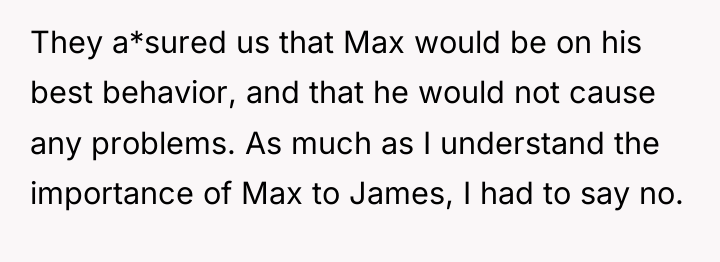 They a*sured us that Max would be on his best...
