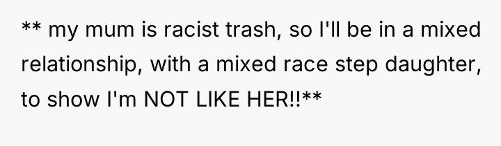 ** my mum is racist trash, so I'll be in...