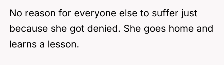 No reason for everyone else to suffer just because she...