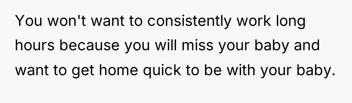 You won't want to consistently work long hours because you...