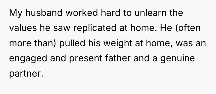 My husband worked hard to unlearn the values he saw...