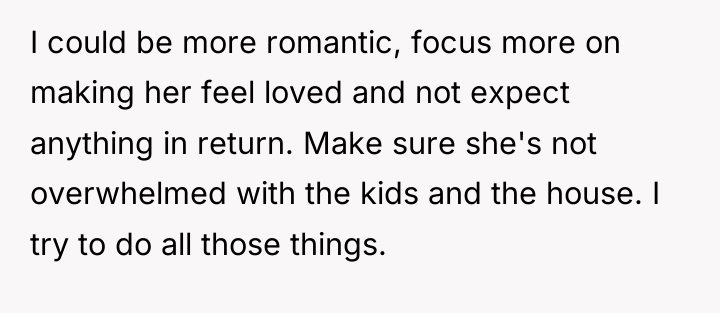 I could be more romantic, focus more on making her...