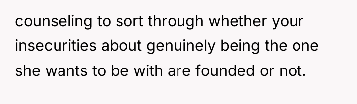 counseling to sort through whether your insecurities about genuinely being...