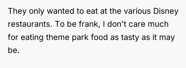 They only wanted to eat at the various Disney restaurants....