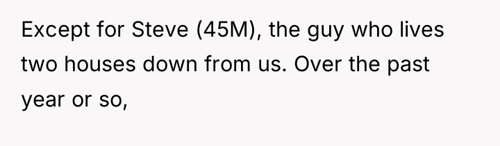 Except for Steve (45M), the guy who lives two houses...