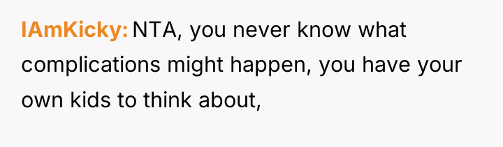 IAmKicky NTA, you never know what complications might happen, you...