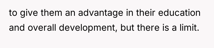 to give them an advantage in their education and overall...