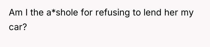 Am I the a*shole for refusing to lend her my...