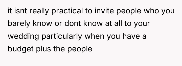 it isnt really practical to invite people who you barely...