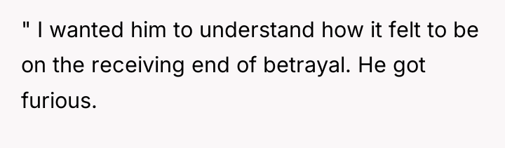" I wanted him to understand how it felt to...