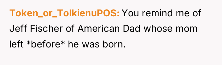 Token_or_TolkienuPOS You remind me of Jeff Fischer of American Dad...