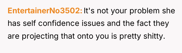 EntertainerNo3502 It's not your problem she has self confidence issues...
