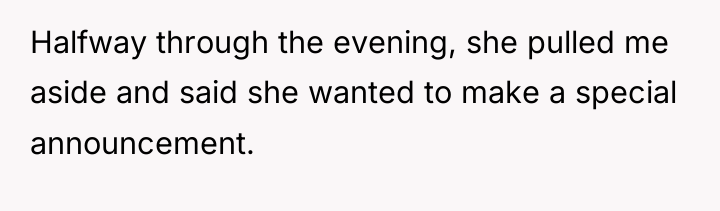Halfway through the evening, she pulled me aside and said...