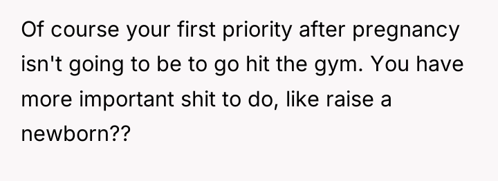 Of course your first priority after pregnancy isn't going to...