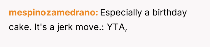 mespinozamedrano Especially a birthday cake. It's a jerk move.: YTA,