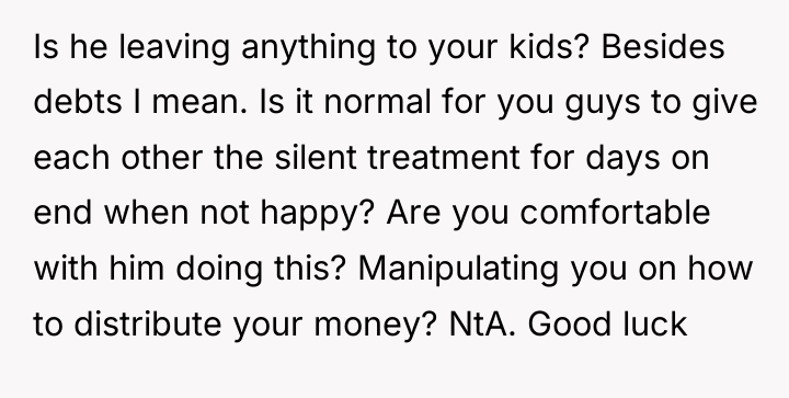 Is he leaving anything to your kids? Besides debts I...