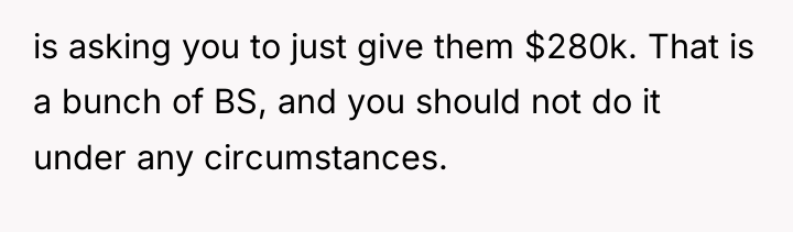 is asking you to just give them $280k. That is...
