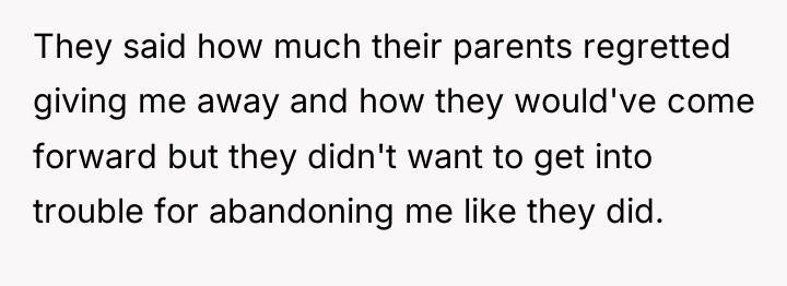 They said how much their parents regretted giving me away...