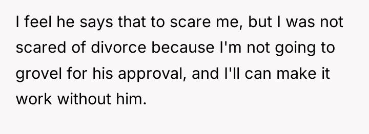 I feel he says that to scare me, but I...