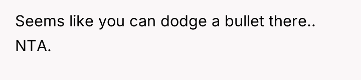 Seems like you can dodge a bullet there.. NTA.