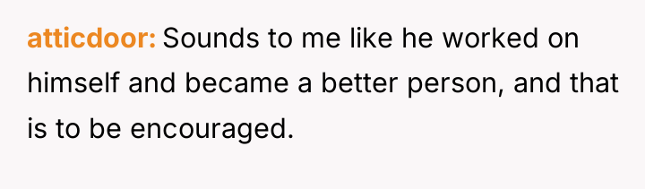 atticdoor Sounds to me like he worked on himself and...