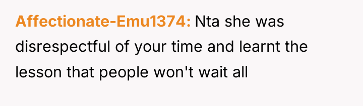 Affectionate-Emu1374 Nta she was disrespectful of your time and learnt...