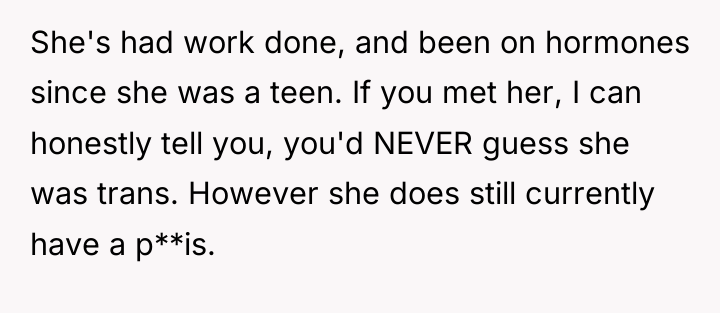 She's had work done, and been on hormones since she...
