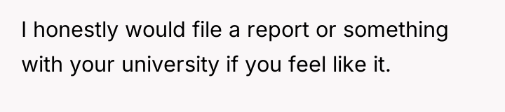 I honestly would file a report or something with your...